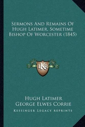 Sermons and Remains of Hugh Latimer, Sometime Bishop of Worcester (1845)