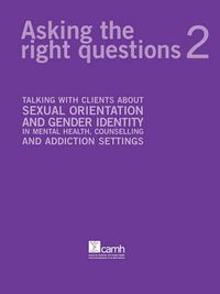 Cover image for Asking the Right Questions 2: Talking with Clients About Sexual Orientation and Gender Identity in Mental Health, Counselling and Addiction Settings