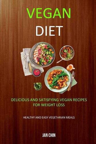 Cover image for Vegan Diet: Delicious And Satisfying Vegan Recipes For Weight Loss (Healthy and Easy Vegetarian Meals)