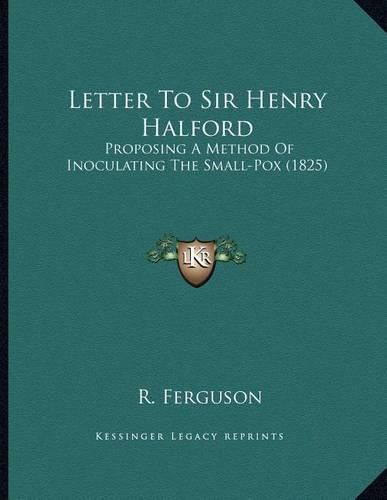 Letter to Sir Henry Halford: Proposing a Method of Inoculating the Small-Pox (1825)