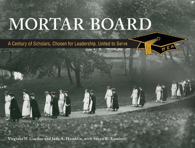 Mortar Board: A Century of Scholars, Chosen for Leadership, United to Serve