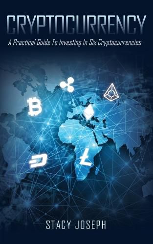 Cover image for Cryptocurrency: A Practical Guide To Investing In Six Cryptocurrencies