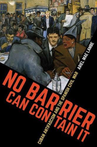 Cover image for No Barrier Can Contain It: Cuban Antifascism and the Spanish Civil War