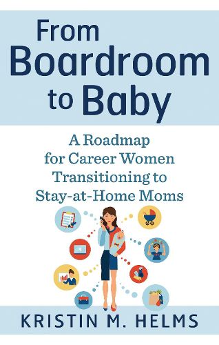 Cover image for From Boardroom to Baby: A Roadmap for Career Women Transitioning to Stay-at-Home Moms