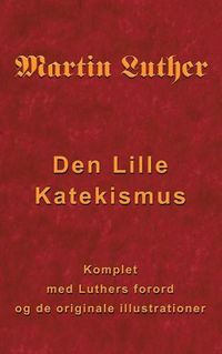 Cover image for Martin Luther - Den Lille Katekismus: Den Lille Katekismus for almindelige sognepraester og praedikanter