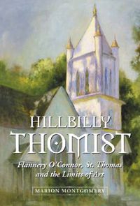 Cover image for Hillbilly Thomist: Flannery O'Connor, St. Thomas and the Limits of Art