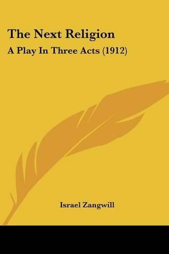 The Next Religion: A Play in Three Acts (1912)