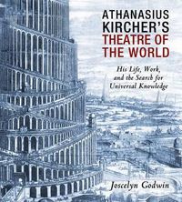 Cover image for Athanasius Kircher's Theatre of the World: His Life, Work, and the Search for Universal Knowledge