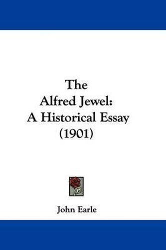 Cover image for The Alfred Jewel: A Historical Essay (1901)