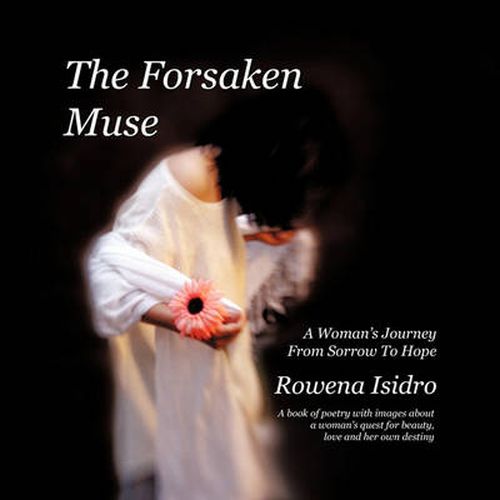 Cover image for The Forsaken Muse, a Woman's Journey from Sorrow to Hope: A Book of Poetry with Images About a Woman's Quest for Beauty, Love and Her Own Destiny