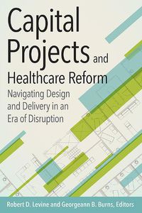 Cover image for Capital Projects and Healthcare Reform: Navigating Design and Delivery in an Era of Disruption