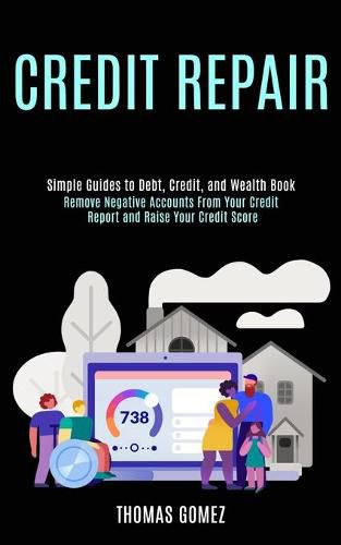 Cover image for Credit Repair: Remove Negative Accounts From Your Credit Report and Raise Your Credit Score (Simple Guides to Debt, Credit, and Wealth Book)