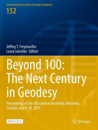 Cover image for Beyond 100: The Next Century in Geodesy: Proceedings of the IAG General Assembly, Montreal, Canada, July 8-18, 2019