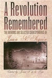 Cover image for A Revolution Remembered: The Memoirs and Selected Correspondence of Juan N.Seguin