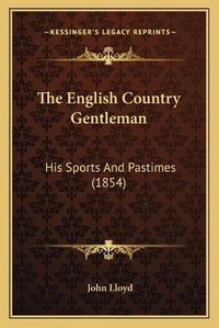 Cover image for The English Country Gentleman: His Sports and Pastimes (1854)