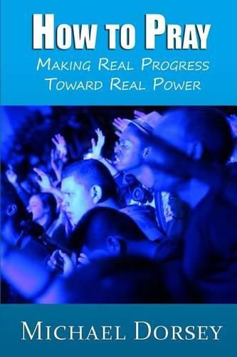 Cover image for How To Pray: Making Real Progress Toward Real Power