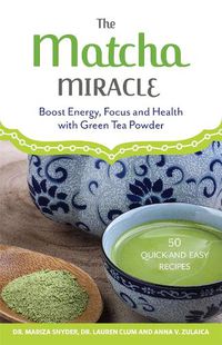 Cover image for The Matcha Miracle: Boost Energy, Focus and Health with Green Tea Powder