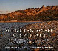 Cover image for Silent Landscape at Gallipoli: The Battlefields of the Dardanelles, One Hundred Years on
