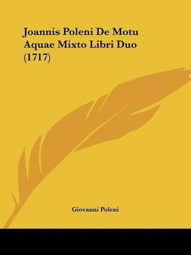 Cover image for Joannis Poleni de Motu Aquae Mixto Libri Duo (1717)