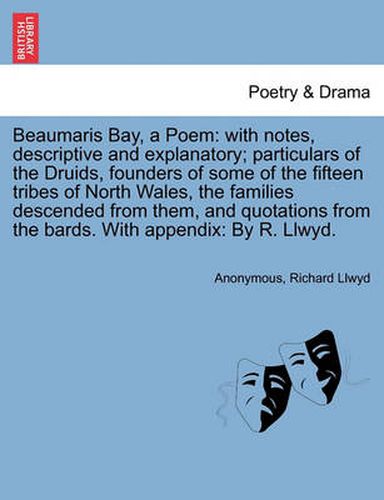 Cover image for Beaumaris Bay, a Poem: With Notes, Descriptive and Explanatory; Particulars of the Druids, Founders of Some of the Fifteen Tribes of North Wales, the Families Descended from Them, and Quotations from the Bards. with Appendix: By R. Llwyd.