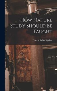 Cover image for How Nature Study Should Be Taught