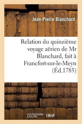 Relation Du Quinzieme Voyage Aerien, Fait A Francfort-Sur-Le-Meyn, Le 3 Octobre 1785, Dedie