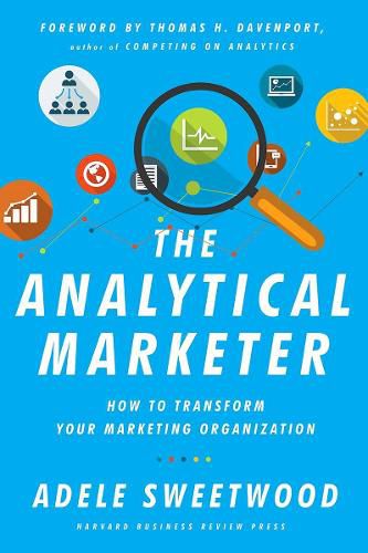 The Analytical Marketer: How to Transform Your Marketing Organization