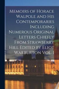 Cover image for Memoirs of Horace Walpole and His Contemporaries Including Numerous Original Letters Chiefly From Strawberry Hill Edited by Eliot Warburton Vol. 1