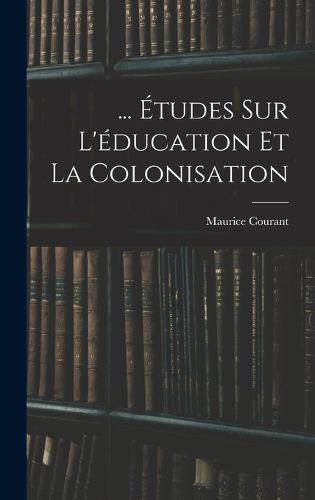 Cover image for ... Etudes Sur L'education Et La Colonisation