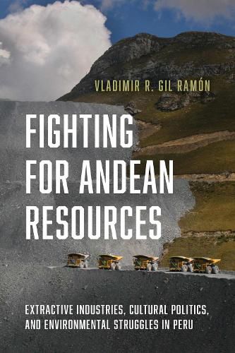 Cover image for Fighting for Andean Resources: Extractive Industries, Cultural Politics, and Environmental Struggles in Peru