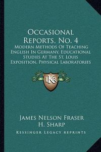 Cover image for Occasional Reports, No. 4: Modern Methods of Teaching English in Germany, Educational Studies at the St. Louis Exposition, Physical Laboratories in Germany (1906)