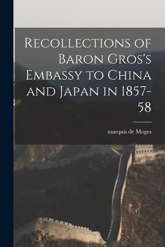 Cover image for Recollections of Baron Gros's Embassy to China and Japan in 1857-58