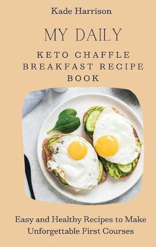 Cover image for My Daily Keto Chaffle Breakfast Recipe Book: Easy and Healthy Recipes to Make Unforgettable First Courses