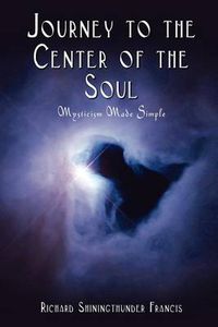 Cover image for Journey to the Center of the Soul: Mysticism Made Simple