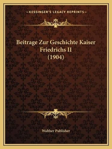 Beitrage Zur Geschichte Kaiser Friedrichs II (1904)