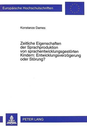 Cover image for Zeitliche Eigenschaften Der Sprachproduktion Von Sprachentwicklungsgestoerten Kindern: Entwicklungsverzoegerung Oder Stoerung?