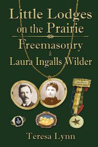 Cover image for Little Lodges on the Prairie: Freemasonry & Laura Ingalls Wilder