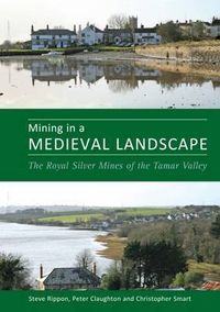 Cover image for Mining in a Medieval Landscape: The Royal Silver Mines of the Tamar Valley
