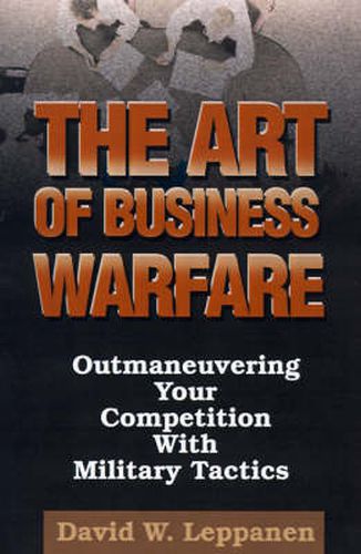 Cover image for The Art of Business Warfare: Outmaneuvering Your Competition with Military Tactics