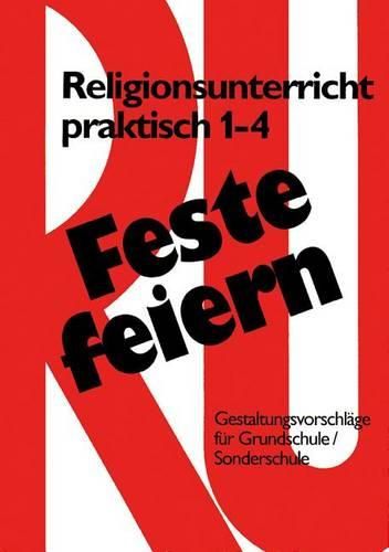 Cover image for Feste Feiern Mit Religionsunterricht Praktisch 1-4: Gestaltungsvorschlage Fur Grundschule Und Sonderschule (Klasse 1-4)