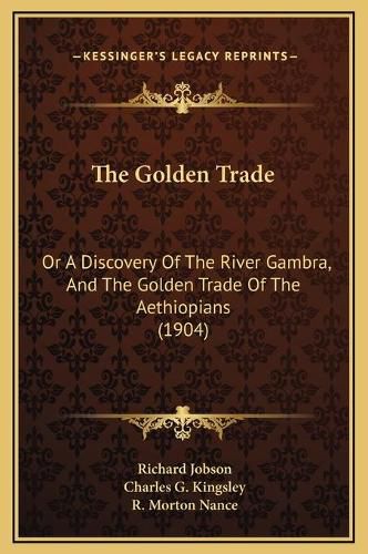 The Golden Trade: Or a Discovery of the River Gambra, and the Golden Trade of the Aethiopians (1904)