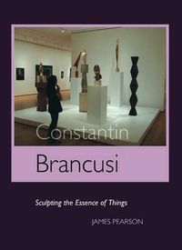 Cover image for Constantin Brancusi: Sculpting the Essence of Things