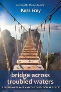 Cover image for Bridge Across Troubled Waters: Centering Prayer and the Theological Divide