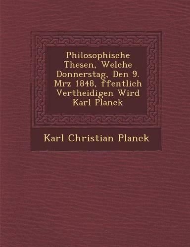 Cover image for Philosophische Thesen, Welche Donnerstag, Den 9. M Rz 1848, Ffentlich Vertheidigen Wird Karl Planck