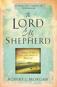 Cover image for The Lord Is My Shepherd: Resting in the Peace and Power of Psalm 23