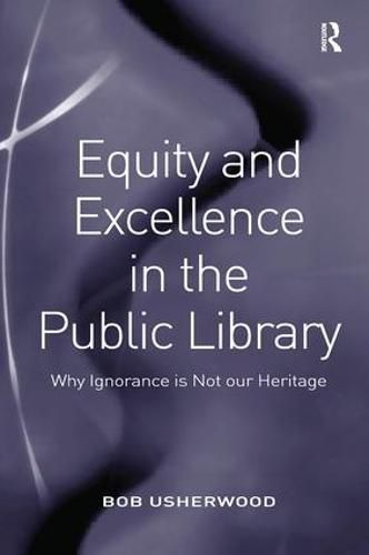 Cover image for Equity and Excellence in the Public Library: Why Ignorance is Not our Heritage