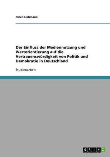 Cover image for Der Einfluss Der Mediennutzung Und Wertorientierung Auf Die Vertrauenswurdigkeit Von Politik Und Demokratie in Deutschland