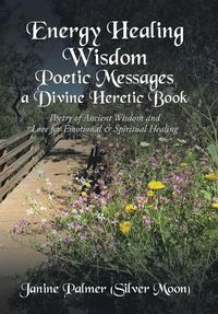 Cover image for Energy Healing Wisdom-Poetic Messages a Divine Heretic Book: Poetry of Ancient Wisdom and Love for Emotional & Spiritual Healing