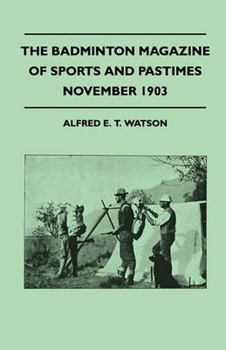 The Badminton Magazine Of Sports And Pastimes - November 1903 - Containing Chapters On: Grouse Shooting, Sea Fishing, Famous Homes Of Sport And Horse Racing