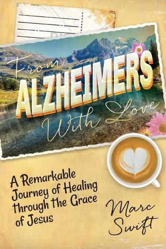 Cover image for From Alzheimer's With Love: A Remarkable Journey of Healing Through the Grace of Jesus